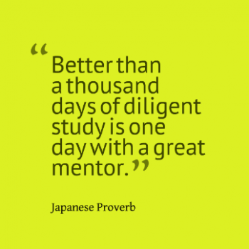 Image of the quote "Better than a thousand days of diligent study is one day with a great mentor."